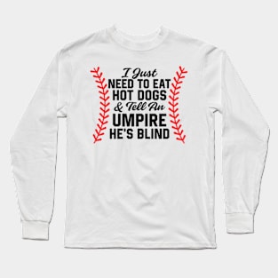 I Just Need To Eat Hot Dogs And Tell An Umpire He's Blind Long Sleeve T-Shirt